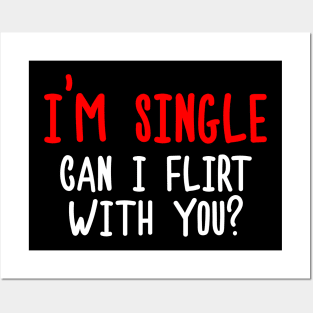 I'm Single, Can I Flirt With You? Funny Sayings, Silly Jokes Posters and Art